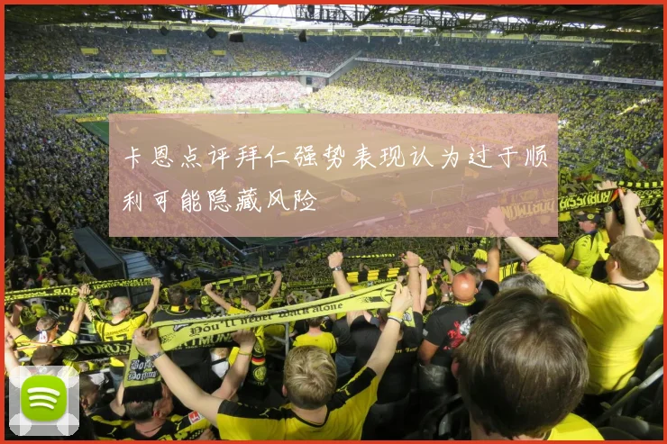 卡恩点评拜仁强势表现认为过于顺利可能隐藏风险